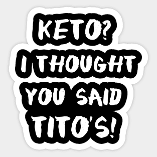 Keto I Thought You Said Tito's Sticker